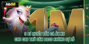 3 Bí Quyết Bắn Cá Ăn Xu Cho Cao Thủ Săn Boss Không Sợ Lỗ