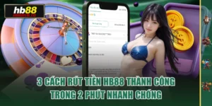 3 Cách Rút Tiền HB88 Thành Công Trong 2 Phút Nhanh Chóng