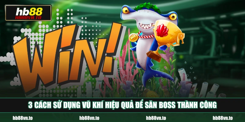 3 cách sử dụng vũ khí hiệu quả để săn Boss thành công