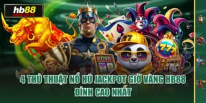4 Thủ Thuật Nổ Hũ Jackpot Giờ Vàng HB88 Đỉnh Cao Nhất