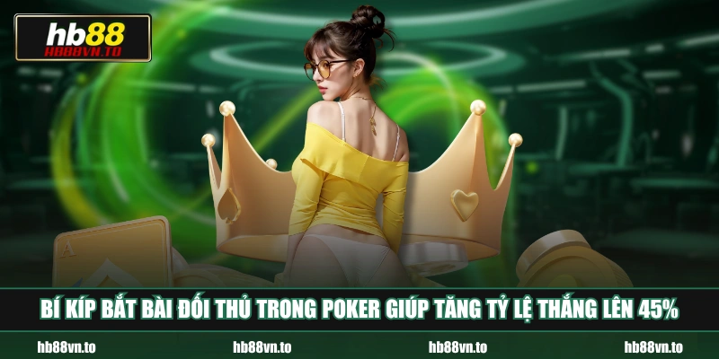 Bí kíp bắt bài đối thủ trong Poker giúp tăng tỷ lệ thắng lên 45%