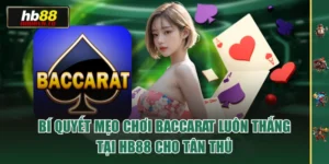Bí Quyết Mẹo Chơi Baccarat Luôn Thắng Tại HB88 Cho Tân Thủ