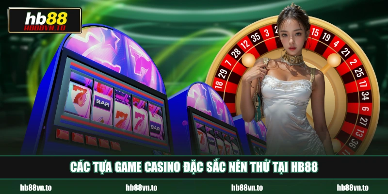 Các tựa game Casino đặc sắc nên thử tại HB88