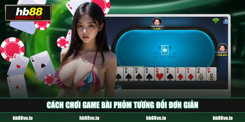 Cách chơi game bài Phỏm tương đối đơn giản