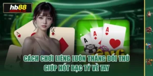 Cách Chơi Liêng Luôn Thắng Đối Thủ Giúp Hốt Bạc Tỷ Về Tay