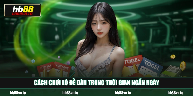 Cách chơi lô đề dàn trong thời gian ngắn ngày
