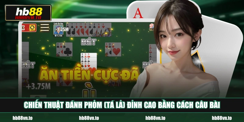 Chiến thuật đánh Phỏm (Tá lả) đỉnh cao bằng cách câu bài