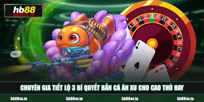 Chuyên gia tiết lộ 3 bí quyết bắn cá ăn xu cho cao thủ hay