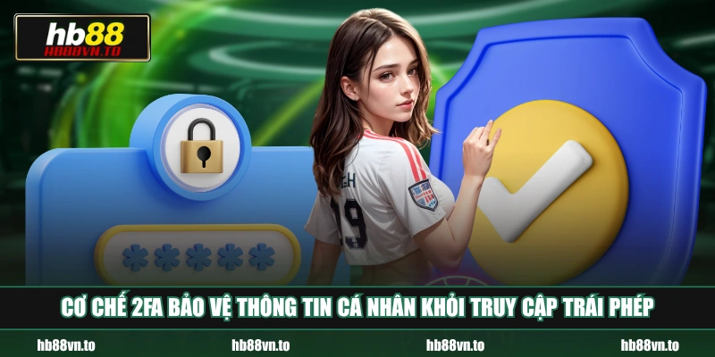 Cơ chế 2FA bảo vệ thông tin cá nhân khỏi truy cập trái phép