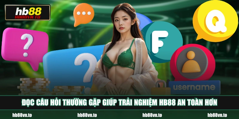 Đọc câu hỏi thường gặp giúp trải nghiệm HB88 an toàn hơn