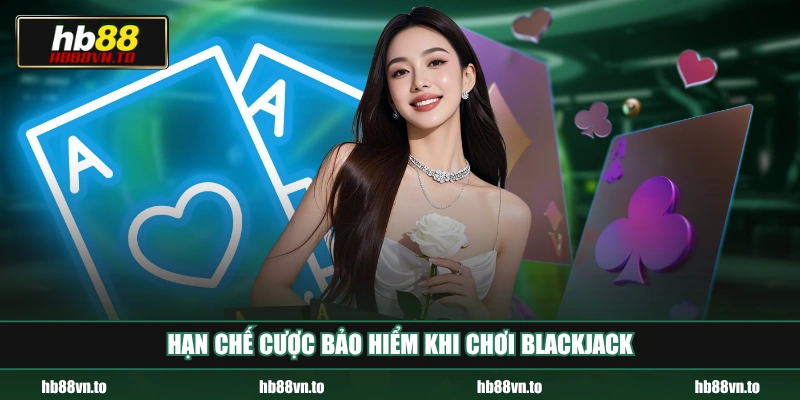 Hạn chế cược bảo hiểm khi chơi Blackjack