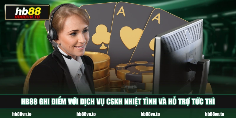 HB88 ghi điểm với dịch vụ CSKH nhiệt tình và hỗ trợ tức thì