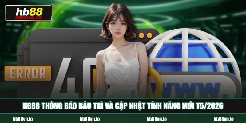 HB88 thông báo bảo trì và cập nhật tính năng mới T5/2026