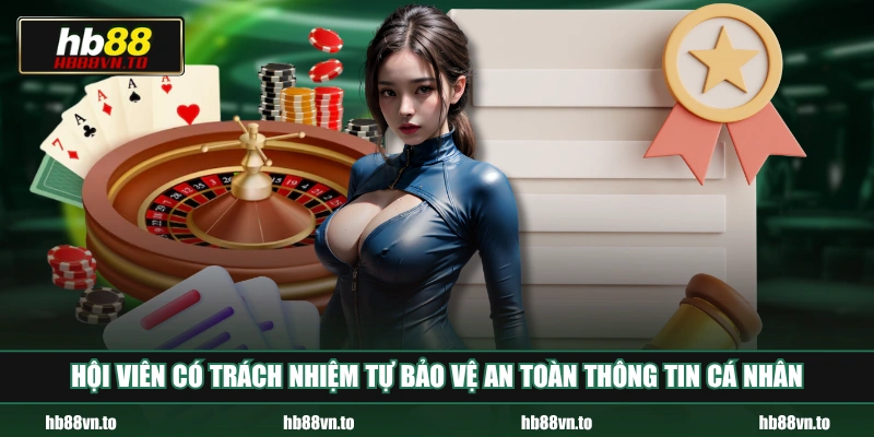 Hội viên có trách nhiệm tự bảo vệ an toàn thông tin cá nhân 