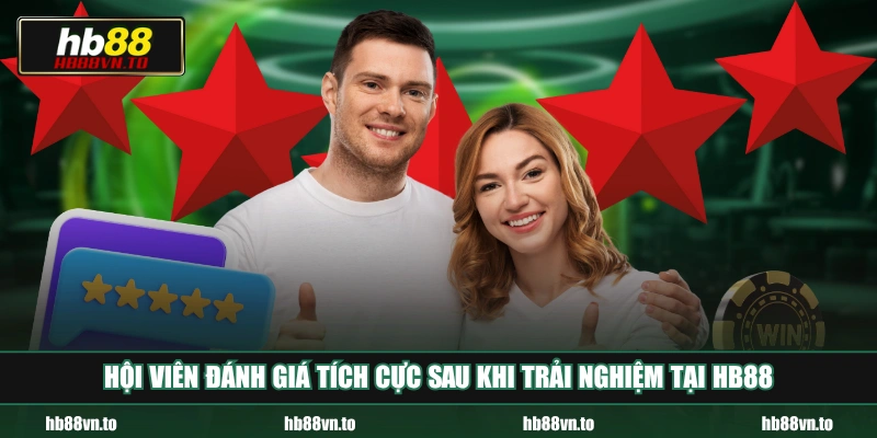 Hội viên đánh giá tích cực sau khi trải nghiệm tại HB88