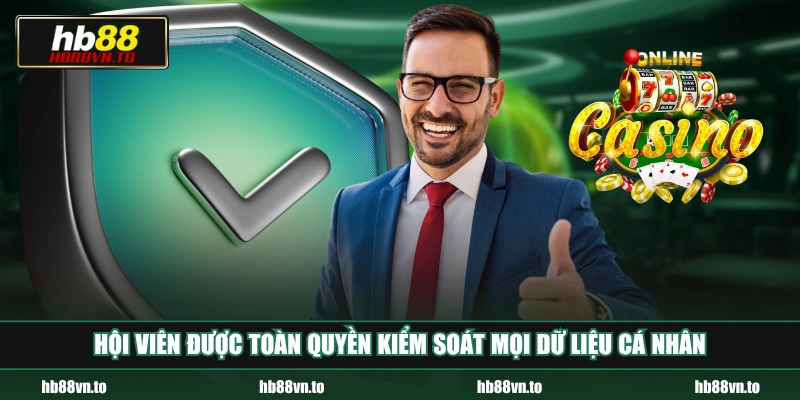 Hội viên được toàn quyền kiểm soát mọi dữ liệu cá nhân 