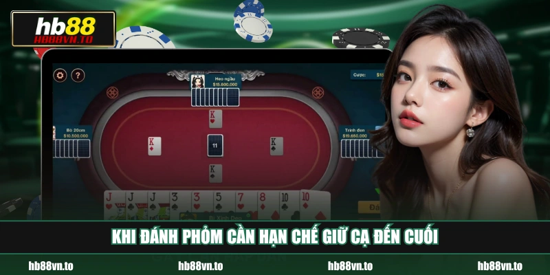 Khi đánh Phỏm cần hạn chế giữ cạ đến cuối
