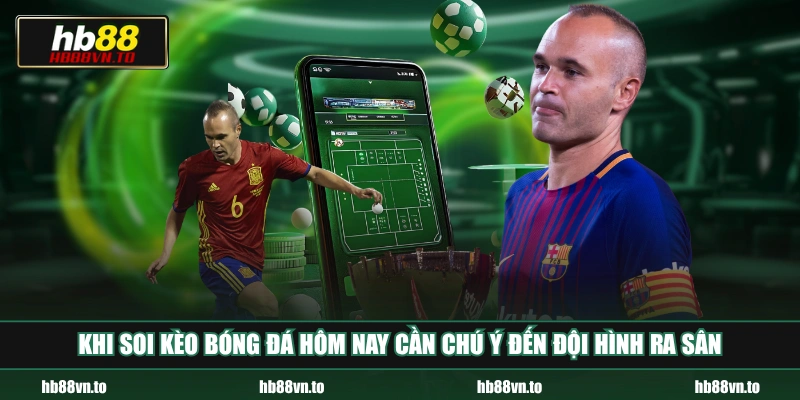 Khi soi kèo bóng đá hôm nay cần chú ý đến đội hình ra sân
