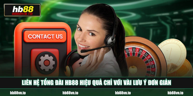 Liên hệ tổng đài HB88 hiệu quả chỉ với vài lưu ý đơn giản