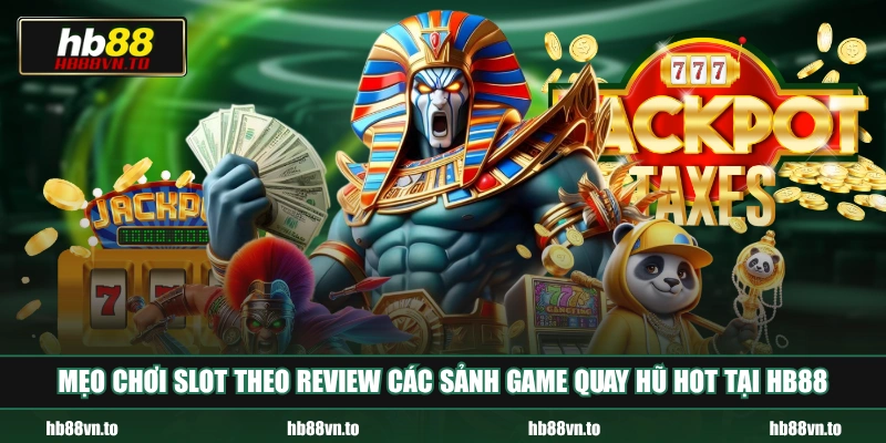 Mẹo chơi slot theo review các sảnh game quay hũ hot tại HB88