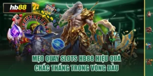 Mẹo Quay Slots HB88 Hiệu Quả, Chắc Thắng Trong Vòng Đầu