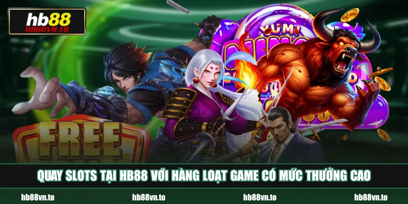 Quay Slots tại HB88 với hàng loạt game có mức thưởng cao