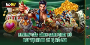 Review Các Sảnh Game Quay Hũ Hot Tại HB88 Tỷ Lệ Nổ Cao