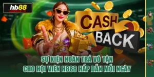 Sự Kiện Hoàn Trả Vô Tận Cho Hội Viên HB88 Hấp Dẫn Mỗi Ngày