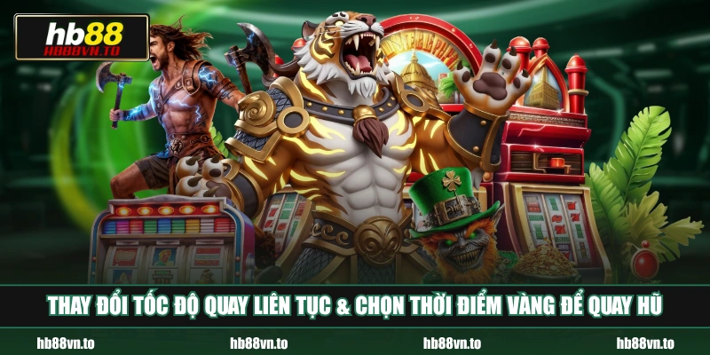 Thay đổi tốc độ quay liên tục & chọn thời điểm vàng để quay hũ