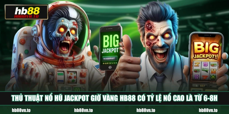 Thủ thuật nổ hũ Jackpot giờ vàng HB88 có tỷ lệ nổ cao là từ 6-8h 