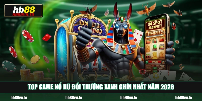 Top game nổ hũ đổi thưởng xanh chín nhất năm 2026