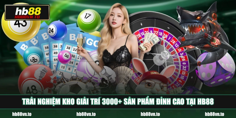 Trải nghiệm kho giải trí 3000+ sản phẩm đỉnh cao tại HB88