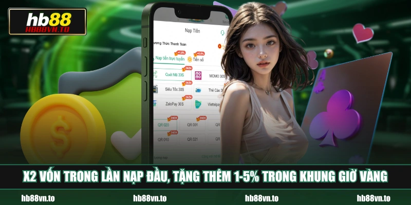 x2 vốn trong lần nạp đầu, tặng thêm 1-5% trong khung giờ vàng